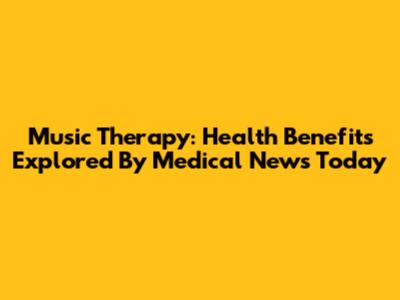 Music Therapy: Health Benefits Explored By Medical News Today