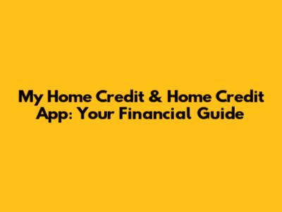 My Home Credit & Home Credit App: Your Financial Guide