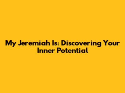 My Jeremiah Is: Discovering Your Inner Potential
