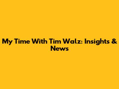 My Time With Tim Walz: Insights & News