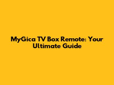 MyGica TV Box Remote: Your Ultimate Guide