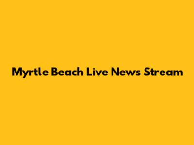 Myrtle Beach Live News Stream
