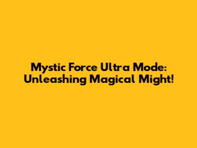 Mystic Force Ultra Mode: Unleashing Magical Might!