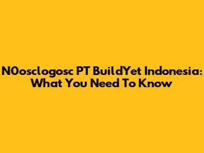 N0osclogosc PT BuildYet Indonesia: What You Need To Know