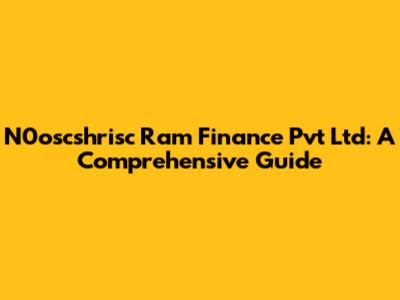 N0oscshrisc Ram Finance Pvt Ltd: A Comprehensive Guide