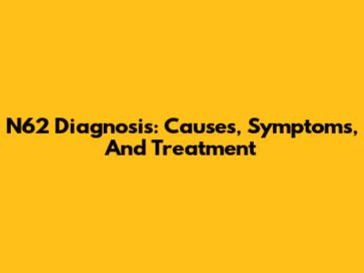 N62 Diagnosis: Causes, Symptoms, And Treatment