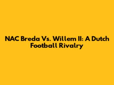 NAC Breda Vs. Willem II: A Dutch Football Rivalry