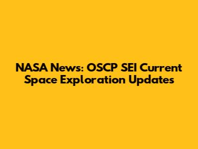 NASA News: OSCP SEI Current Space Exploration Updates
