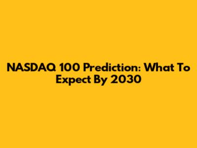 NASDAQ 100 Prediction: What To Expect By 2030
