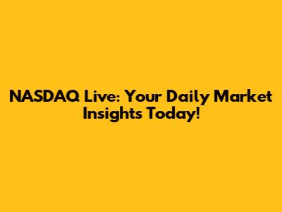 NASDAQ Live: Your Daily Market Insights Today!