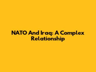 NATO And Iraq: A Complex Relationship