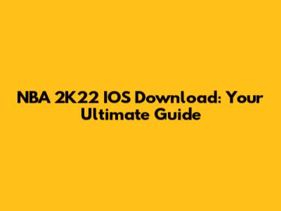 NBA 2K22 IOS Download: Your Ultimate Guide