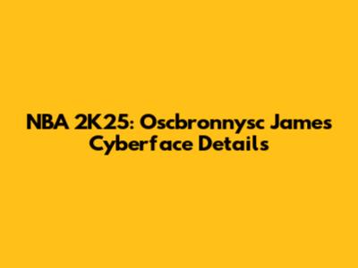 NBA 2K25: Oscbronnysc James Cyberface Details