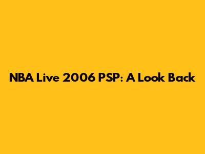 NBA Live 2006 PSP: A Look Back