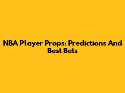 NBA Player Props: Predictions And Best Bets