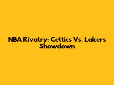 NBA Rivalry: Celtics Vs. Lakers Showdown