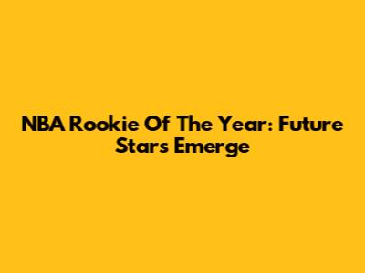 NBA Rookie Of The Year: Future Stars Emerge