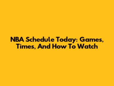 NBA Schedule Today: Games, Times, And How To Watch