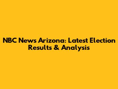 NBC News Arizona: Latest Election Results & Analysis