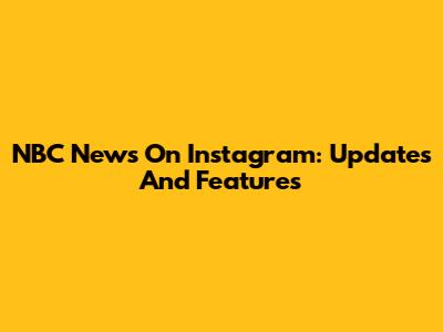NBC News On Instagram: Updates And Features