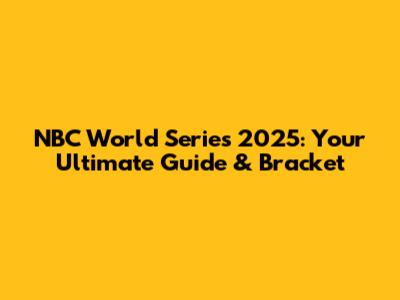 NBC World Series 2025: Your Ultimate Guide & Bracket