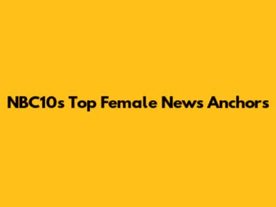 NBC10's Top Female News Anchors