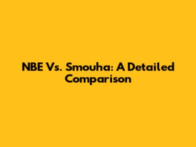 NBE Vs. Smouha: A Detailed Comparison