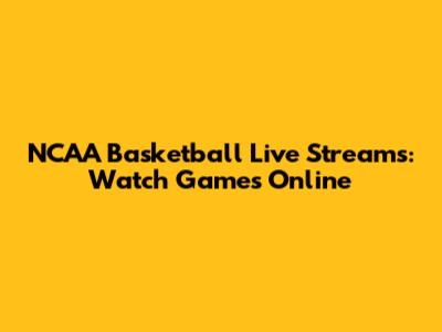 NCAA Basketball Live Streams: Watch Games Online