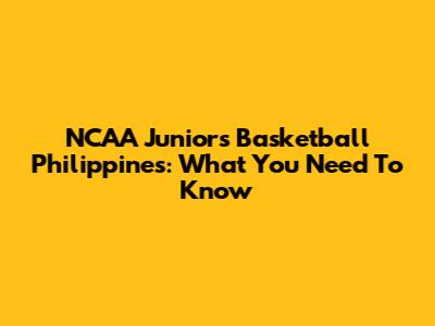 NCAA Juniors Basketball Philippines: What You Need To Know