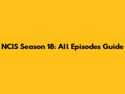 NCIS Season 18: All Episodes Guide