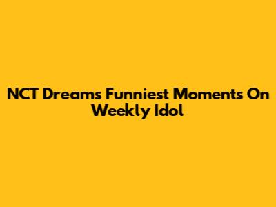 NCT Dream's Funniest Moments On Weekly Idol