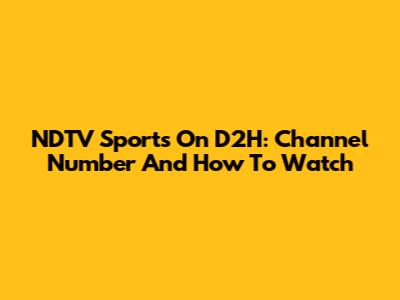 NDTV Sports On D2H: Channel Number And How To Watch