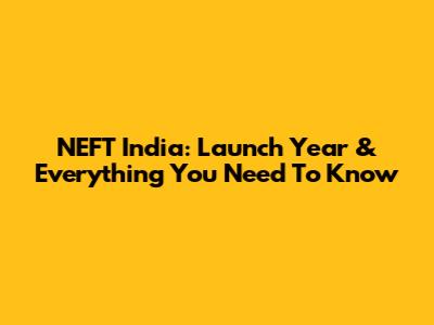 NEFT India: Launch Year & Everything You Need To Know