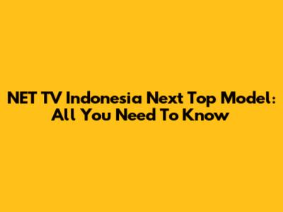 NET TV Indonesia Next Top Model: All You Need To Know