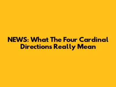 NEWS: What The Four Cardinal Directions Really Mean