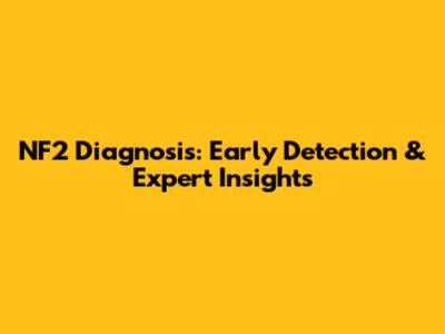 NF2 Diagnosis: Early Detection & Expert Insights