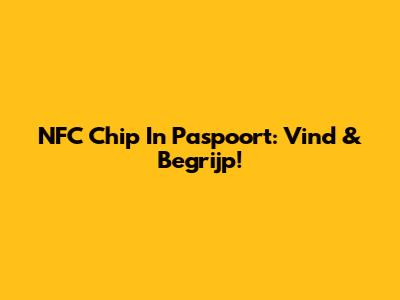 NFC Chip In Paspoort: Vind & Begrijp!