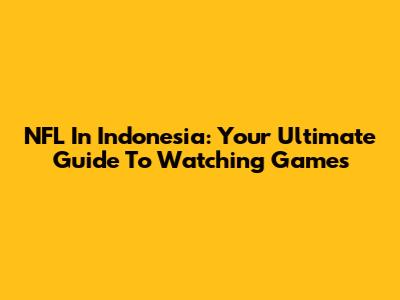 NFL In Indonesia: Your Ultimate Guide To Watching Games