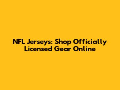 NFL Jerseys: Shop Officially Licensed Gear Online