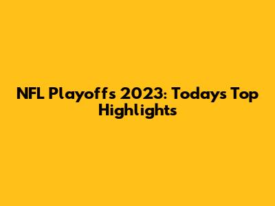 NFL Playoffs 2023: Today's Top Highlights