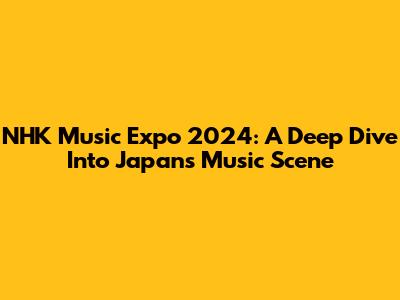 NHK Music Expo 2024: A Deep Dive Into Japan's Music Scene