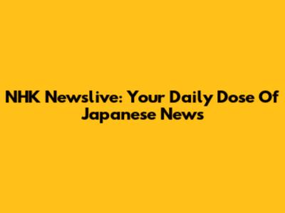 NHK Newslive: Your Daily Dose Of Japanese News