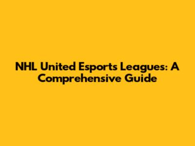 NHL United Esports Leagues: A Comprehensive Guide