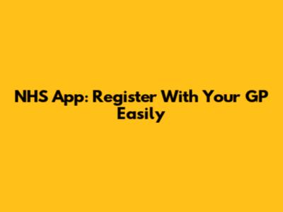 NHS App: Register With Your GP Easily