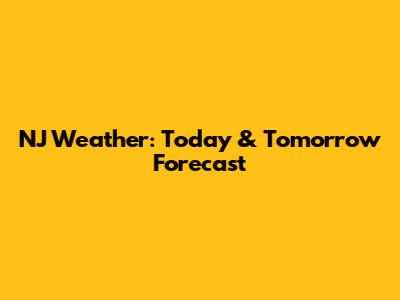 NJ Weather: Today & Tomorrow Forecast