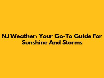 NJ Weather: Your Go-To Guide For Sunshine And Storms