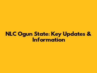 NLC Ogun State: Key Updates & Information