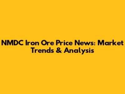 NMDC Iron Ore Price News: Market Trends & Analysis