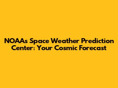 NOAA's Space Weather Prediction Center: Your Cosmic Forecast