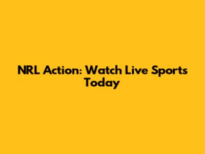 NRL Action: Watch Live Sports Today